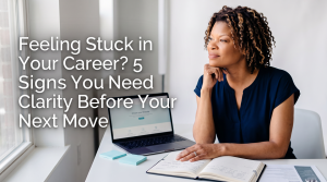 Feeliing Stuck in Your Career? 5 Signs to get clarity before any career move - advice from Bold Career Consulting